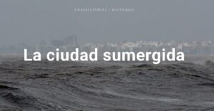 La ciudad sumergida: reportagem de jornalismo com foco climático que analisa a linha de inundação da costa de Montevidéu, Uruguai